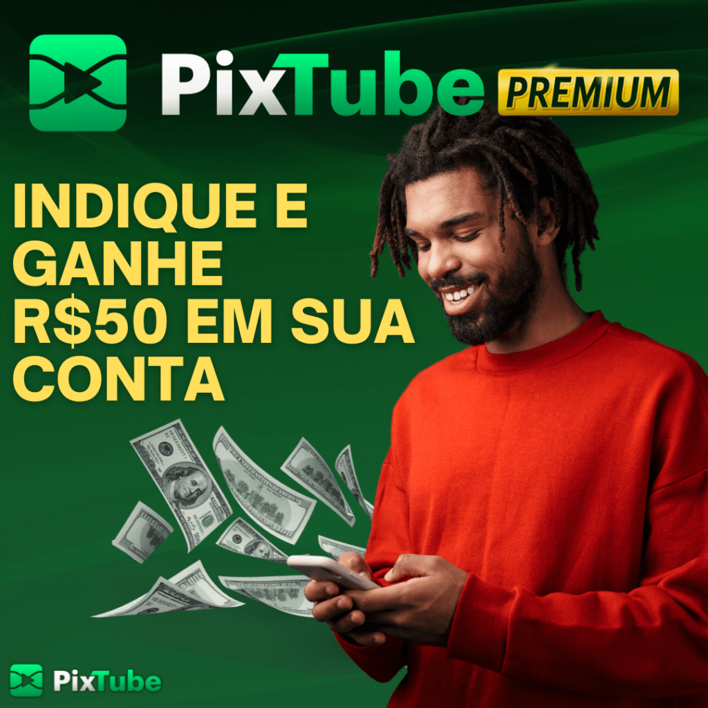 Indique o PixTube Premium e Ganhe R$ 50 em Dinheiro